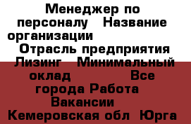 Менеджер по персоналу › Название организации ­ Fusion Service › Отрасль предприятия ­ Лизинг › Минимальный оклад ­ 20 000 - Все города Работа » Вакансии   . Кемеровская обл.,Юрга г.